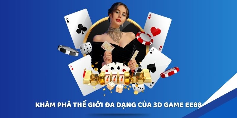 Khám phá thế giới đa dạng của 3D game EE88